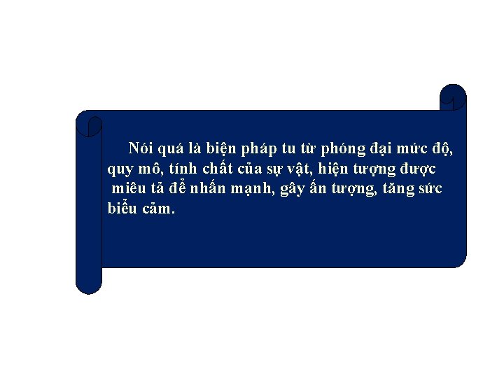 Nói quá là biện pháp tu từ phóng đại mức độ, quy mô, tính