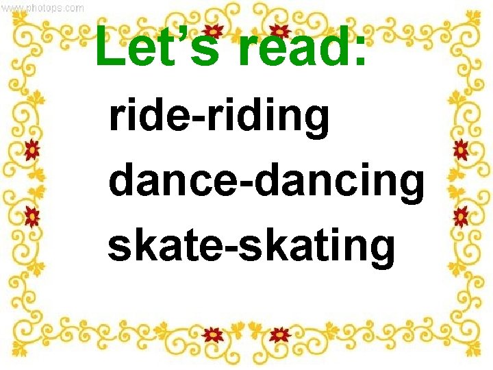 Let’s read: ride-riding dance-dancing skate-skating 