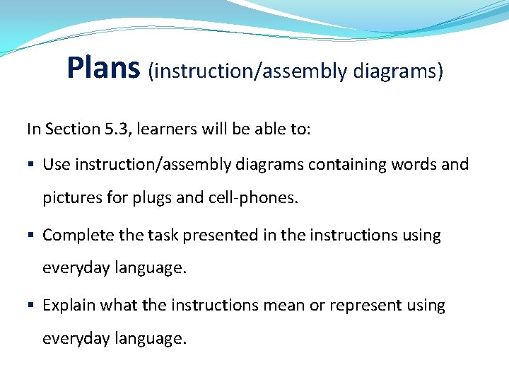 Plans (instruction/assembly diagrams) In Section 5. 3, learners will be able to: § Use
