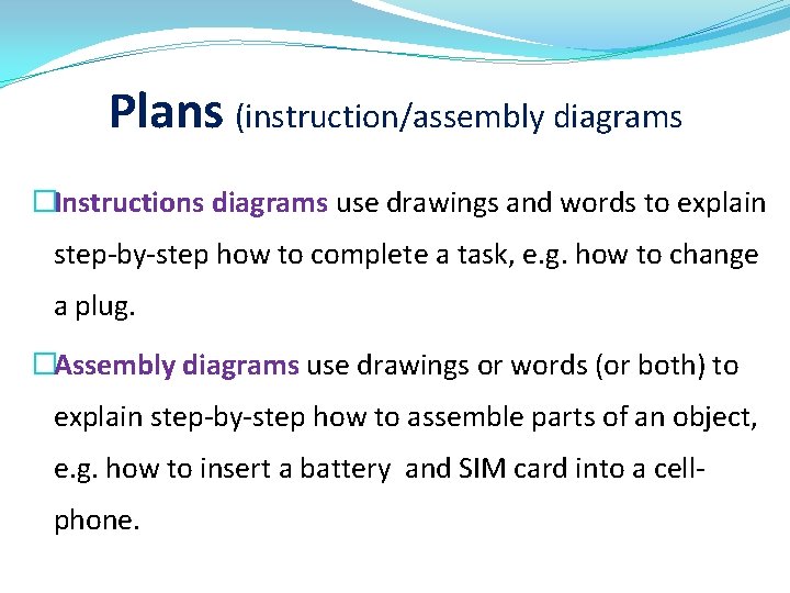 Plans (instruction/assembly diagrams �Instructions diagrams use drawings and words to explain step-by-step how to