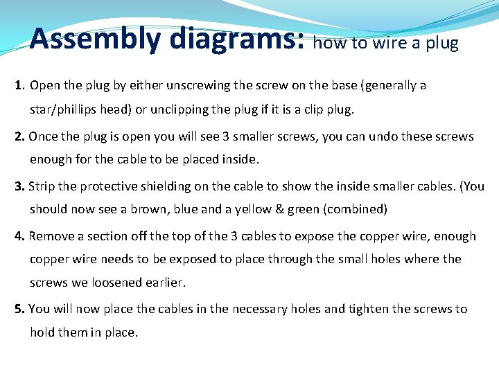 Assembly diagrams: how to wire a plug 1. Open the plug by either unscrewing