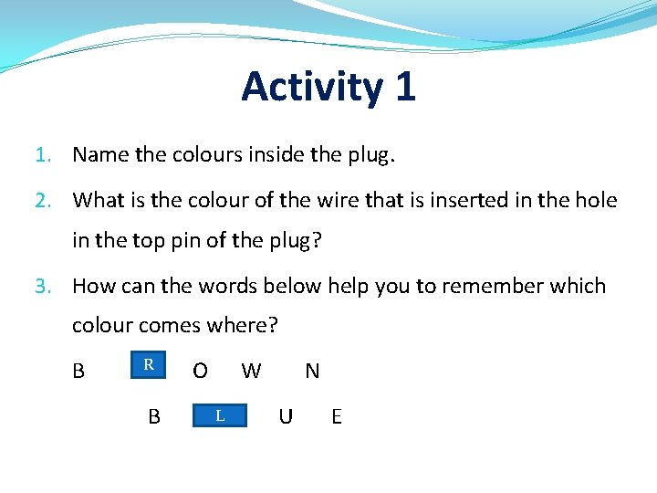 Activity 1 1. Name the colours inside the plug. 2. What is the colour