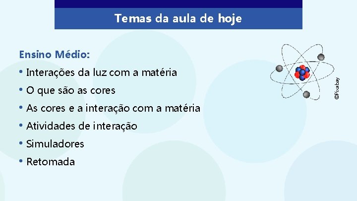 Temas da aula de hoje • Interações da luz com a matéria • O