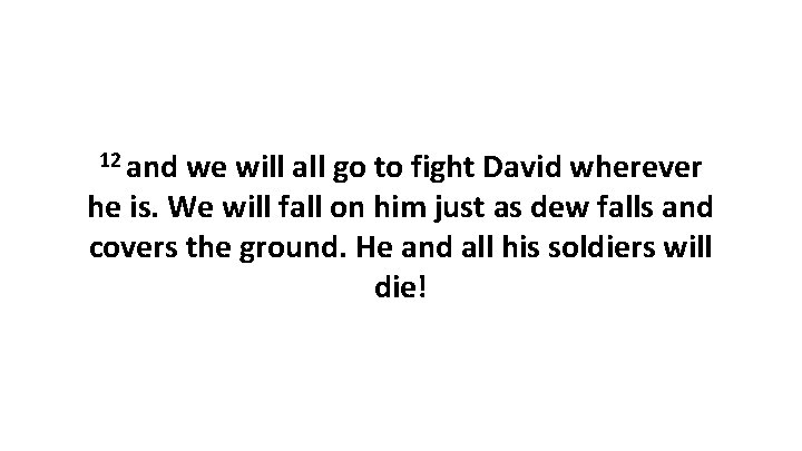 12 and we will all go to fight David wherever he is. We will