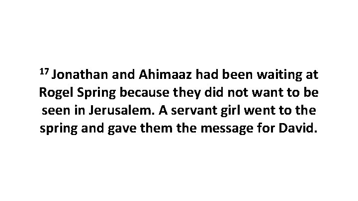 17 Jonathan and Ahimaaz had been waiting at Rogel Spring because they did not