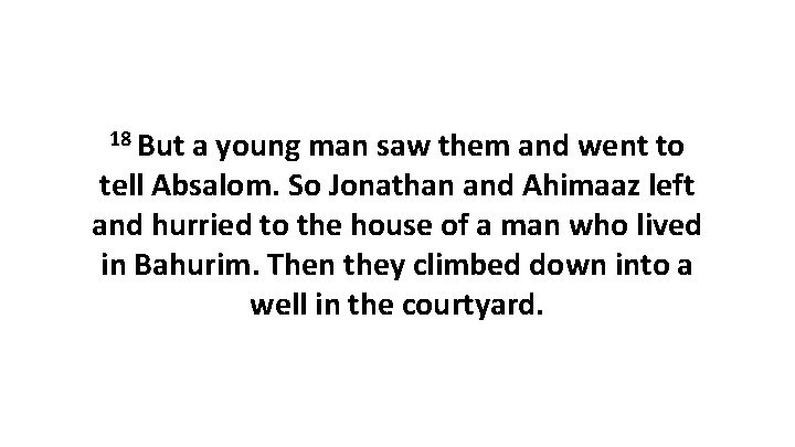 18 But a young man saw them and went to tell Absalom. So Jonathan