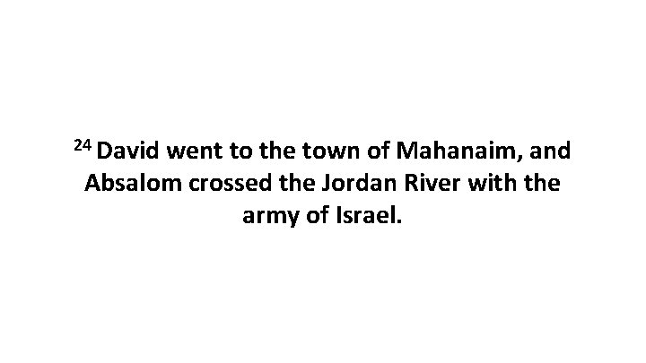 24 David went to the town of Mahanaim, and Absalom crossed the Jordan River