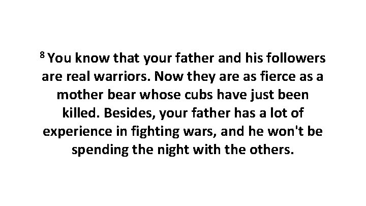 8 You know that your father and his followers are real warriors. Now they