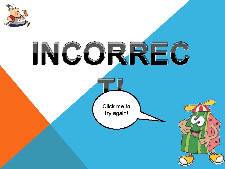 Up, Get oving! M Get INCORREC T! Click me to try again! 