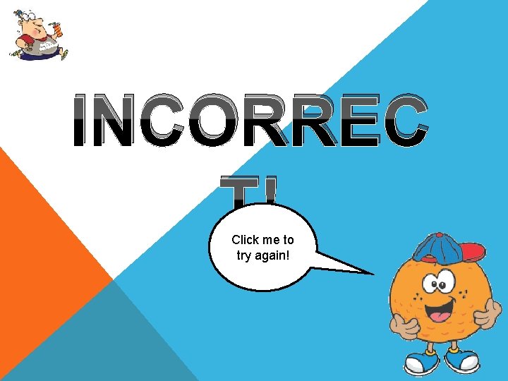 Up, Get oving! M Get INCORREC T! Click me to try again! 