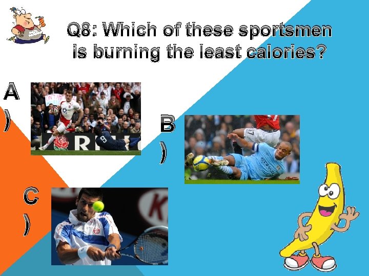 Up, Get oving! M Get A ) Q 8: Which of these sportsmen is