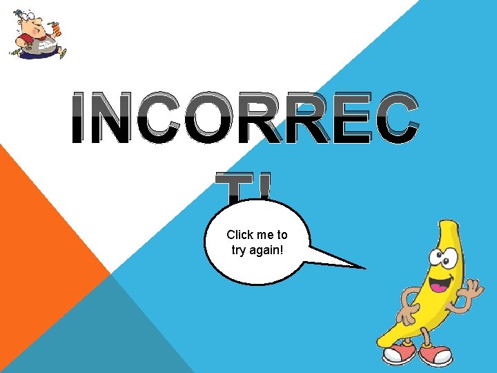 Up, Get oving! M Get INCORREC T! Click me to try again! 