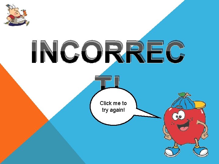 Up, Get oving! M Get INCORREC T! Click me to try again! 
