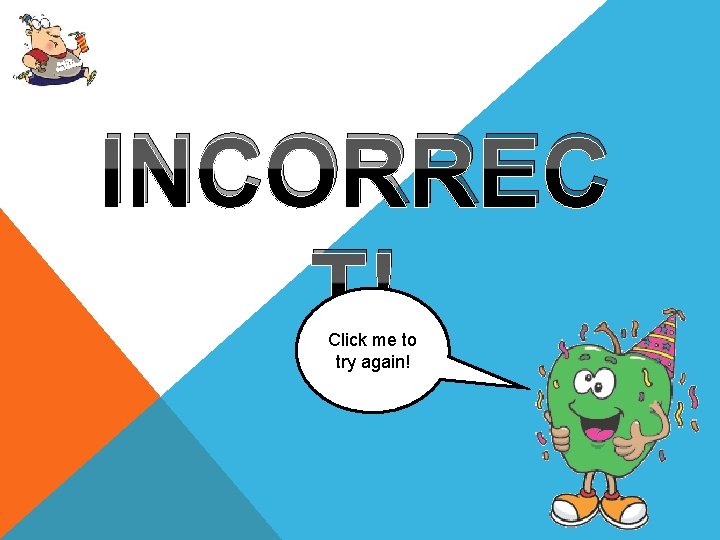 Up, Get oving! M Get INCORREC T! Click me to try again! 