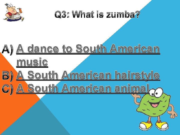Up, Get oving! M Get Q 3: What is zumba? A) A dance to
