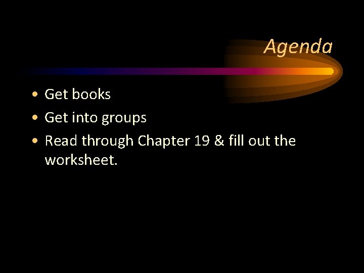 Agenda • Get books • Get into groups • Read through Chapter 19 &