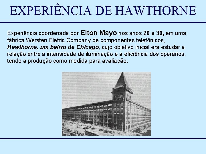 EXPERIÊNCIA DE HAWTHORNE Experiência coordenada por Elton Mayo nos anos 20 e 30, em