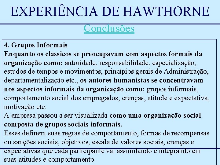 EXPERIÊNCIA DE HAWTHORNE Conclusões 4. Grupos Informais Enquanto os clássicos se preocupavam com aspectos