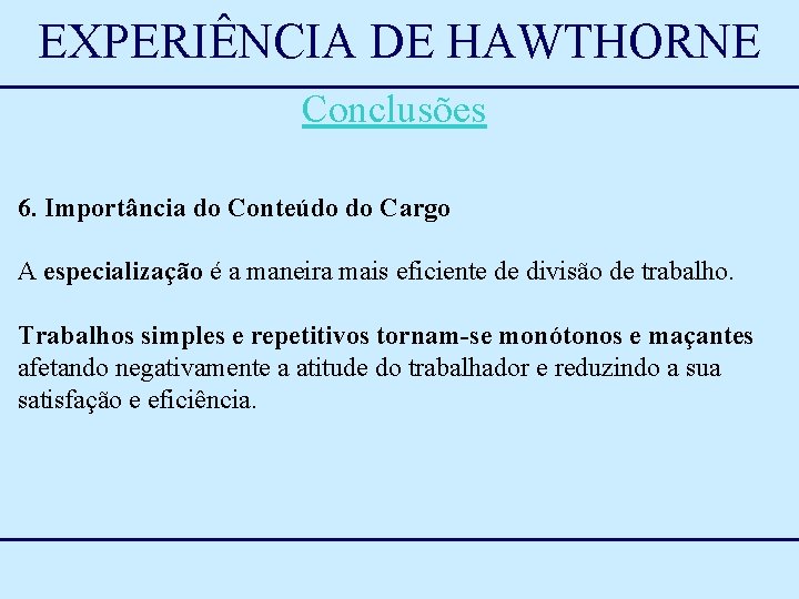 EXPERIÊNCIA DE HAWTHORNE Conclusões 6. Importância do Conteúdo do Cargo A especialização é a
