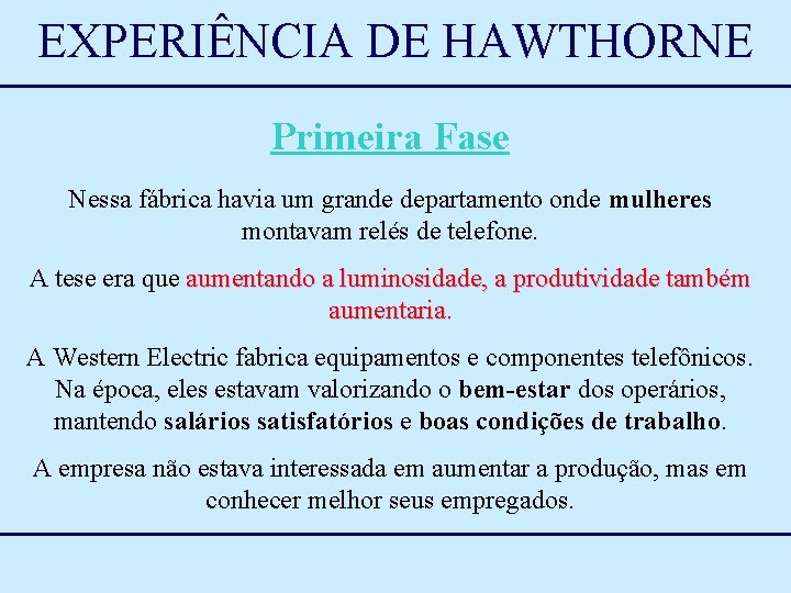 EXPERIÊNCIA DE HAWTHORNE Primeira Fase Nessa fábrica havia um grande departamento onde mulheres montavam