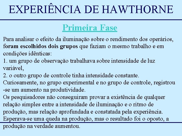 EXPERIÊNCIA DE HAWTHORNE Primeira Fase Para analisar o efeito da iluminação sobre o rendimento