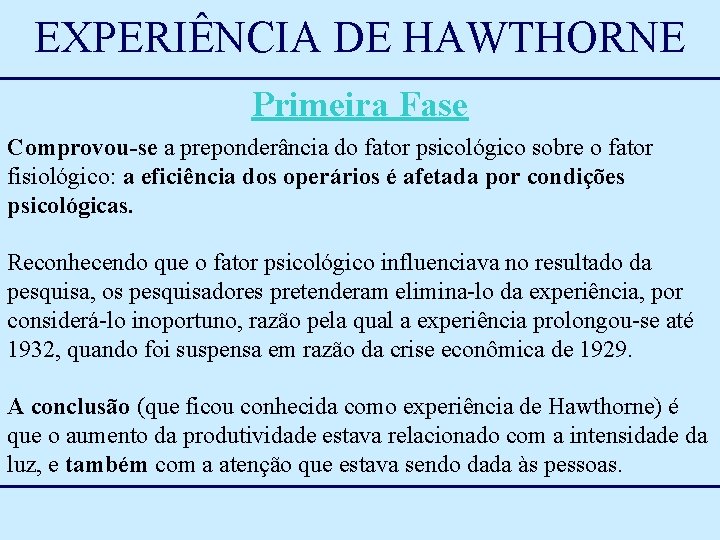 EXPERIÊNCIA DE HAWTHORNE Primeira Fase Comprovou-se a preponderância do fator psicológico sobre o fator