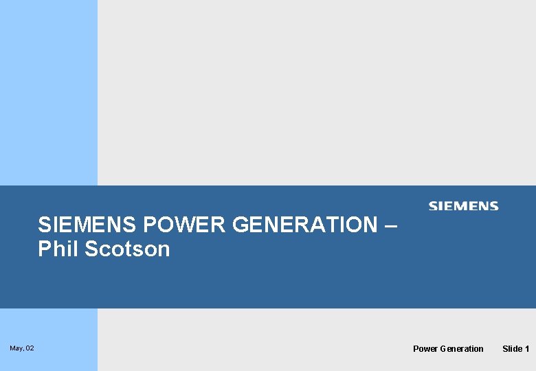 SIEMENS POWER GENERATION – Phil Scotson May, 02 Power Generation Slide 1 