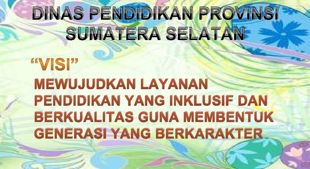 DINAS PENDIDIKAN PROVINSI SUMATERA SELATAN MEWUJUDKAN LAYANAN PENDIDIKAN YANG INKLUSIF DAN BERKUALITAS GUNA MEMBENTUK