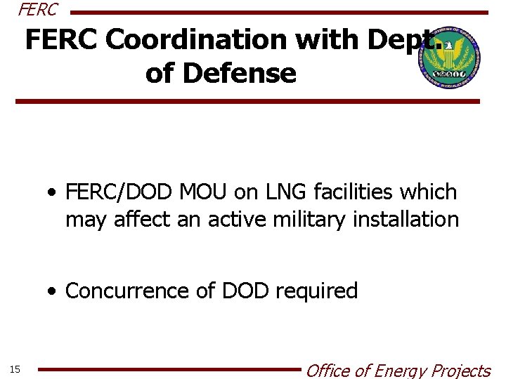 FERC Coordination with Dept. of Defense • FERC/DOD MOU on LNG facilities which may