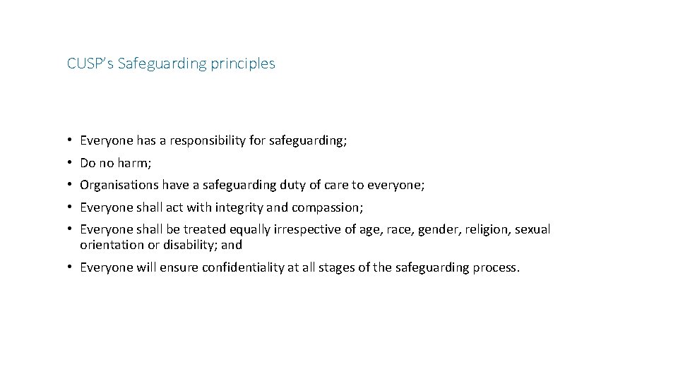 CUSP’s Safeguarding principles • Everyone has a responsibility for safeguarding; • Do no harm;