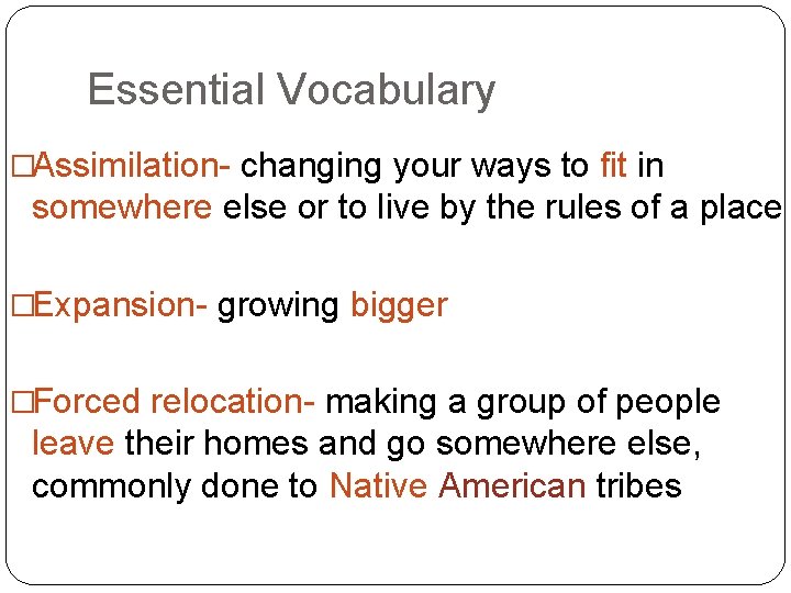 Essential Vocabulary �Assimilation- changing your ways to fit in somewhere else or to live