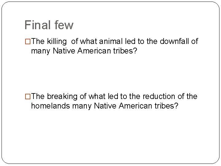 Final few �The killing of what animal led to the downfall of many Native