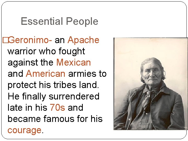 Essential People �Geronimo- an Apache warrior who fought against the Mexican and American armies