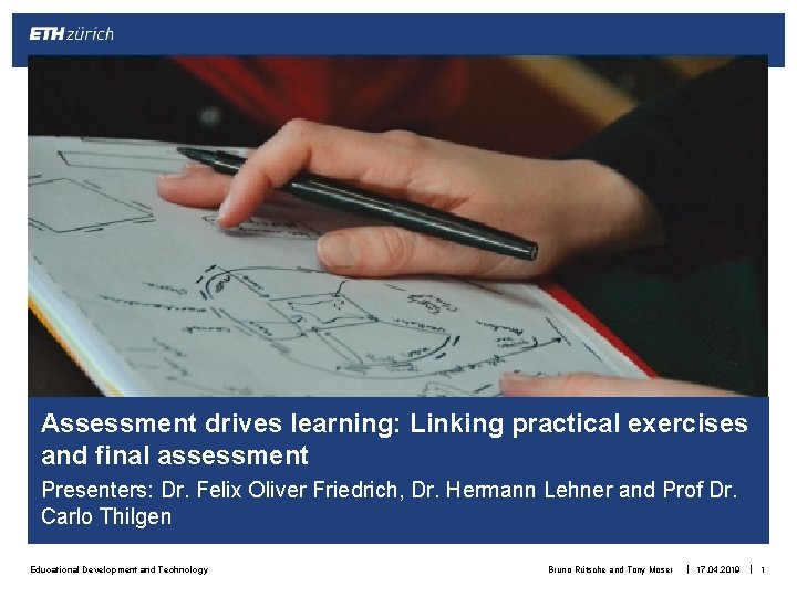Assessment drives learning: Linking practical exercises and final assessment Presenters: Dr. Felix Oliver Friedrich,