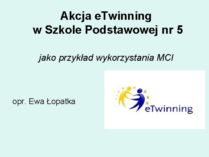 Akcja e. Twinning w Szkole Podstawowej nr 5 jako przykład wykorzystania MCI opr. Ewa