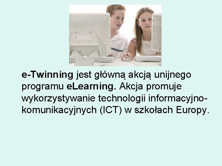 e-Twinning jest główną akcją unijnego programu e. Learning. Akcja promuje wykorzystywanie technologii informacyjnokomunikacyjnych (ICT)