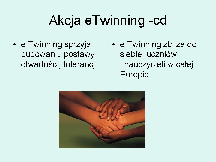 Akcja e. Twinning -cd • e-Twinning sprzyja budowaniu postawy otwartości, tolerancji. • e-Twinning zbliża