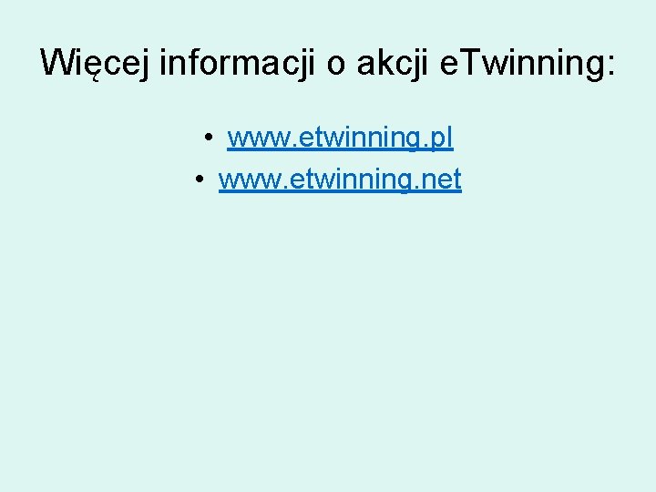 Więcej informacji o akcji e. Twinning: • www. etwinning. pl • www. etwinning. net