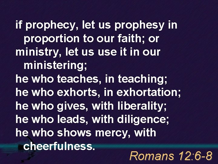 if prophecy, let us prophesy in proportion to our faith; or ministry, let us