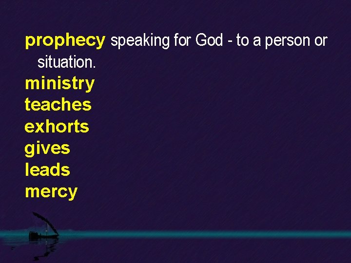 prophecy speaking for God - to a person or situation. ministry teaches exhorts gives