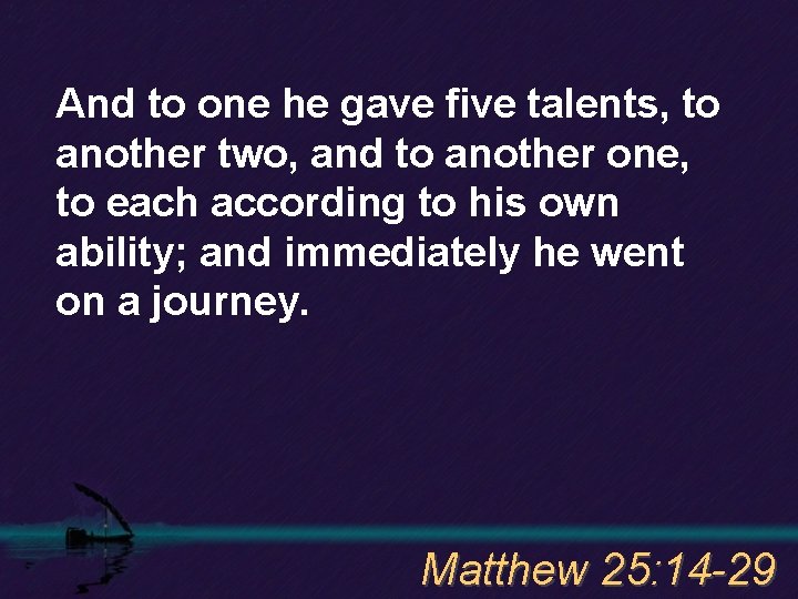 And to one he gave five talents, to another two, and to another one,