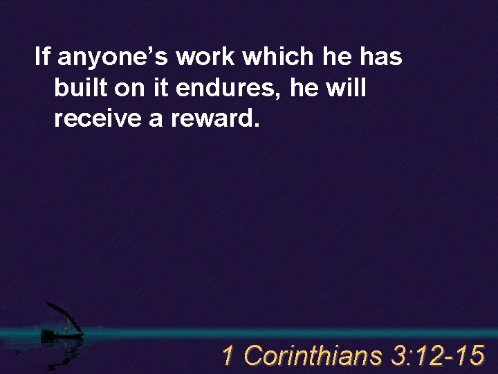 If anyone’s work which he has built on it endures, he will receive a