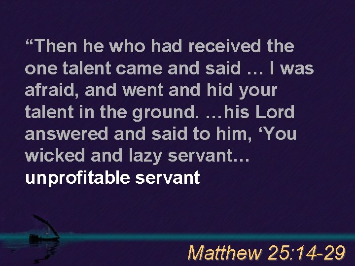 “Then he who had received the one talent came and said … I was