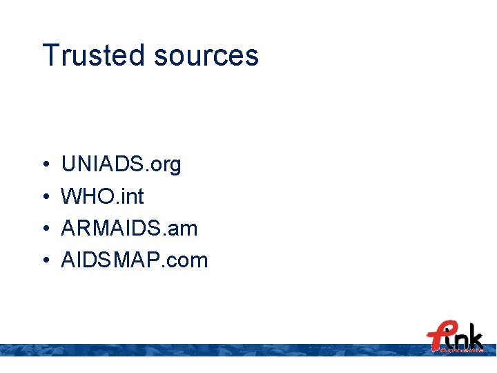 Trusted sources • • UNIADS. org WHO. int ARMAIDS. am AIDSMAP. com 