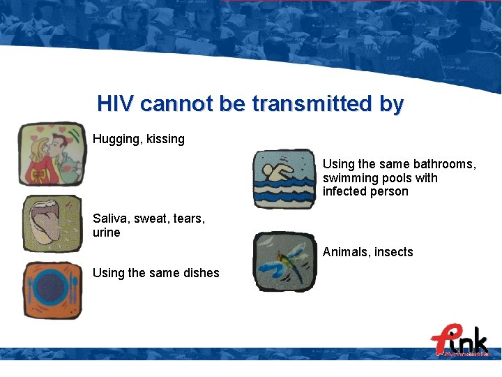 HIV cannot be transmitted by Hugging, kissing Using the same bathrooms, swimming pools with