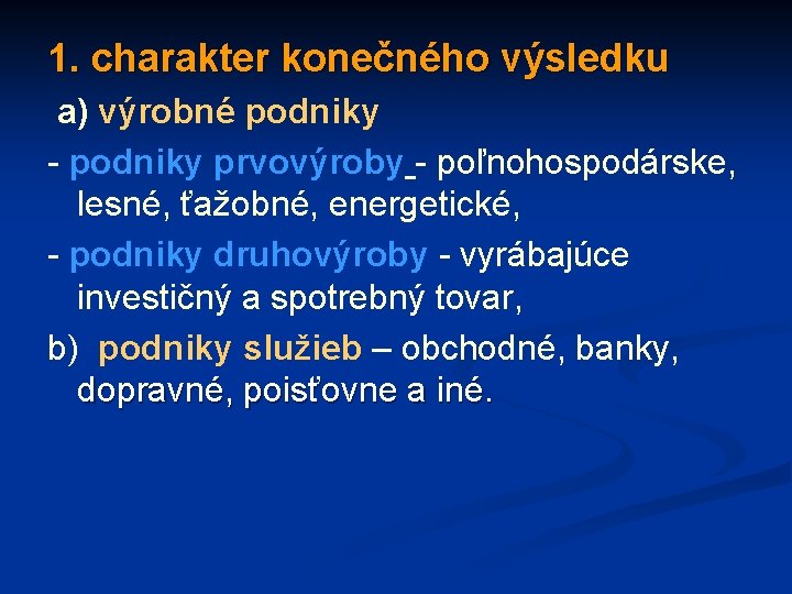 1. charakter konečného výsledku a) výrobné podniky - podniky prvovýroby - poľnohospodárske, lesné, ťažobné,