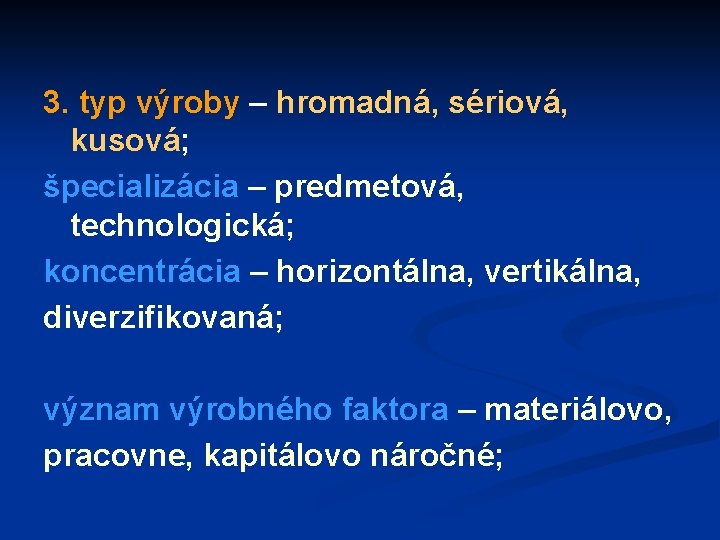 3. typ výroby – hromadná, sériová, kusová; špecializácia – predmetová, technologická; koncentrácia – horizontálna,