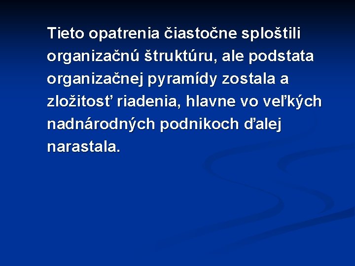 Tieto opatrenia čiastočne sploštili organizačnú štruktúru, ale podstata organizačnej pyramídy zostala a zložitosť riadenia,