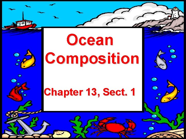 Ocean Composition Chapter 13, Sect. 1 