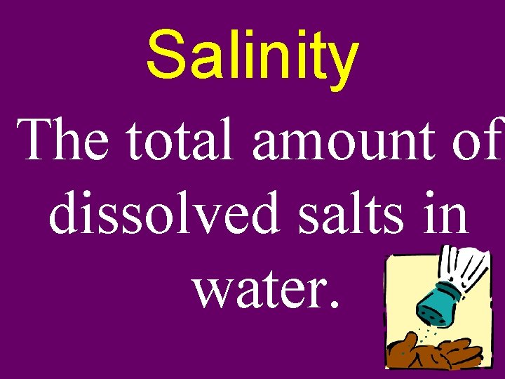 Salinity The total amount of dissolved salts in water. 